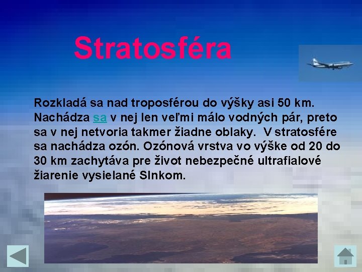 Stratosféra Rozkladá sa nad troposférou do výšky asi 50 km. Nachádza sa v nej Stratosféra Rozkladá sa nad troposférou do výšky asi 50 km. Nachádza sa v nej