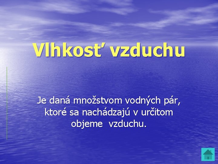 Vlhkosť vzduchu Je daná množstvom vodných pár, ktoré sa nachádzajú v určitom objeme vzduchu. Vlhkosť vzduchu Je daná množstvom vodných pár, ktoré sa nachádzajú v určitom objeme vzduchu.