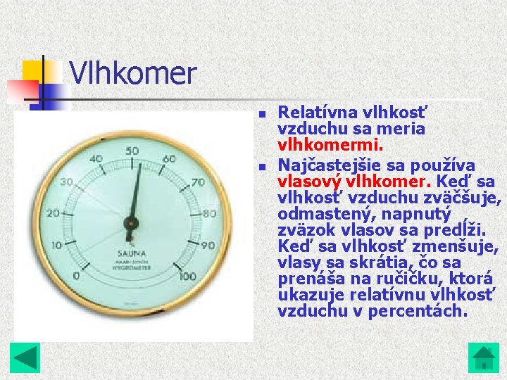 Vlhkomer n n Relatívna vlhkosť vzduchu sa meria vlhkomermi. Najčastejšie sa používa vlasový vlhkomer. Vlhkomer n n Relatívna vlhkosť vzduchu sa meria vlhkomermi. Najčastejšie sa používa vlasový vlhkomer.