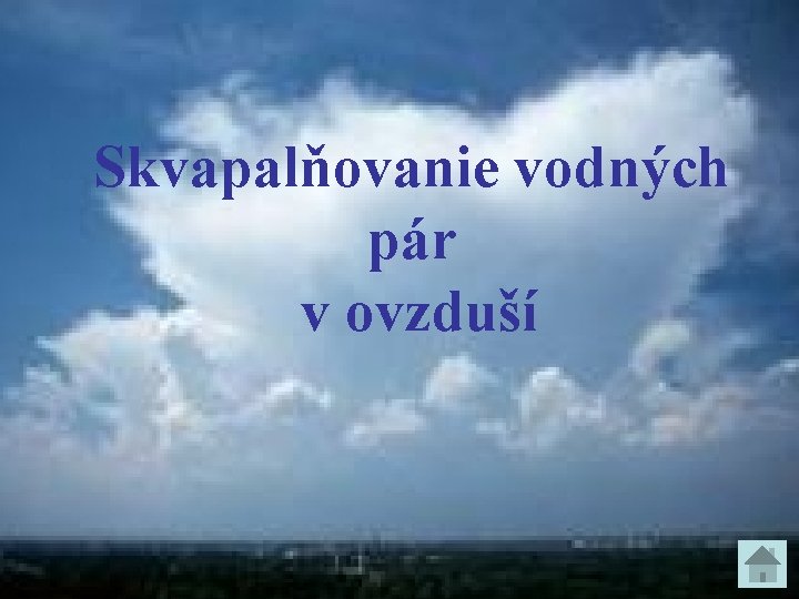 Skvapalňovanie vodných pár v ovzduší Skvapalňovanie vodných pár v ovzduší