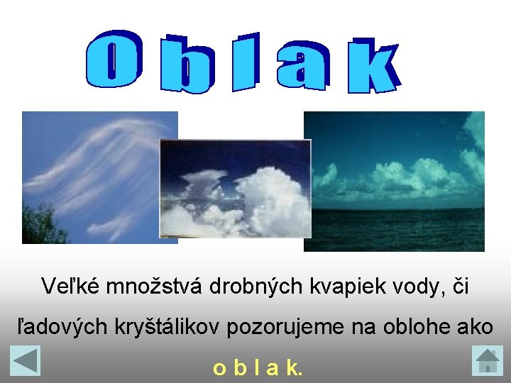 Veľké množstvá drobných kvapiek vody, či ľadových kryštálikov pozorujeme na oblohe ako o b Veľké množstvá drobných kvapiek vody, či ľadových kryštálikov pozorujeme na oblohe ako o b