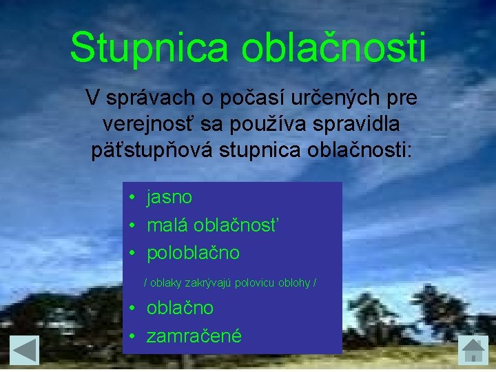 Stupnica oblačnosti V správach o počasí určených pre verejnosť sa používa spravidla päťstupňová stupnica Stupnica oblačnosti V správach o počasí určených pre verejnosť sa používa spravidla päťstupňová stupnica
