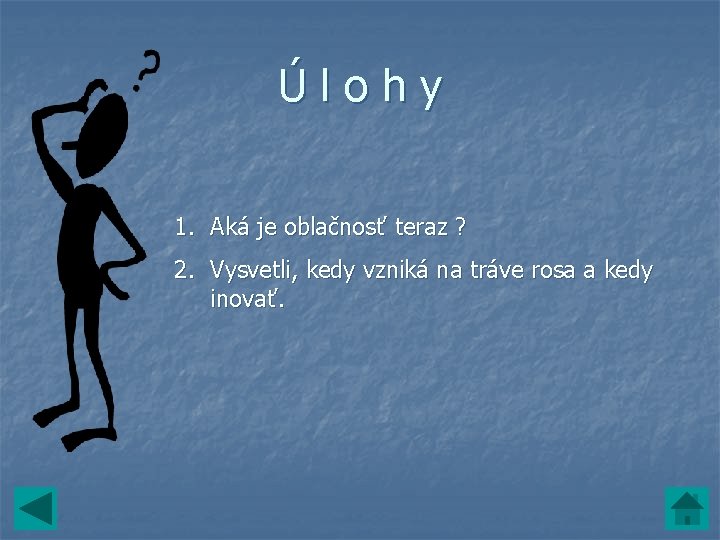 Úlohy 1. Aká je oblačnosť teraz ? 2. Vysvetli, kedy vzniká na tráve rosa Úlohy 1. Aká je oblačnosť teraz ? 2. Vysvetli, kedy vzniká na tráve rosa