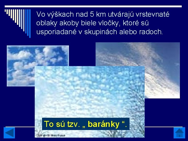 Vo výškach nad 5 km utvárajú vrstevnaté oblaky akoby biele vločky, ktoré sú usporiadané Vo výškach nad 5 km utvárajú vrstevnaté oblaky akoby biele vločky, ktoré sú usporiadané