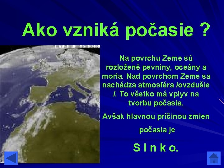 Ako vzniká počasie ? Na povrchu Zeme sú rozložené pevniny, oceány a moria. Nad Ako vzniká počasie ? Na povrchu Zeme sú rozložené pevniny, oceány a moria. Nad