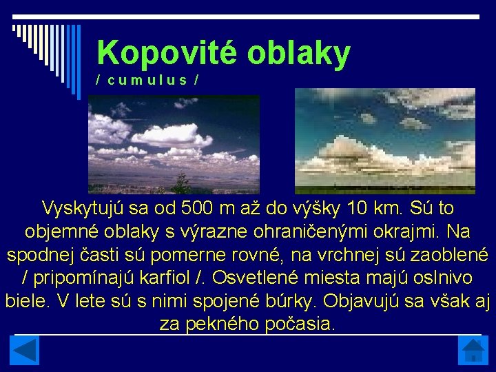 Kopovité oblaky / cumulus / Vyskytujú sa od 500 m až do výšky 10 Kopovité oblaky / cumulus / Vyskytujú sa od 500 m až do výšky 10