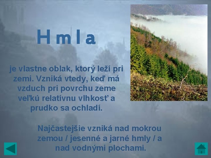 Hmla je vlastne oblak, ktorý leží pri zemi. Vzniká vtedy, keď má vzduch pri Hmla je vlastne oblak, ktorý leží pri zemi. Vzniká vtedy, keď má vzduch pri