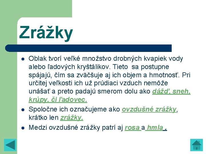 Zrážky l l l Oblak tvorí veľké množstvo drobných kvapiek vody alebo ľadových kryštálikov. Zrážky l l l Oblak tvorí veľké množstvo drobných kvapiek vody alebo ľadových kryštálikov.