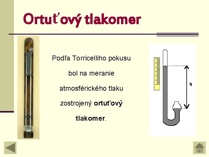 Ortuťový tlakomer Podľa Torricelliho pokusu bol na meranie atmosférického tlaku zostrojený ortuťový tlakomer. Ortuťový tlakomer Podľa Torricelliho pokusu bol na meranie atmosférického tlaku zostrojený ortuťový tlakomer.