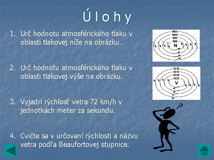 Úlohy 1. Urč hodnotu atmosférického tlaku v oblasti tlakovej níže na obrázku. 2. Urč Úlohy 1. Urč hodnotu atmosférického tlaku v oblasti tlakovej níže na obrázku. 2. Urč