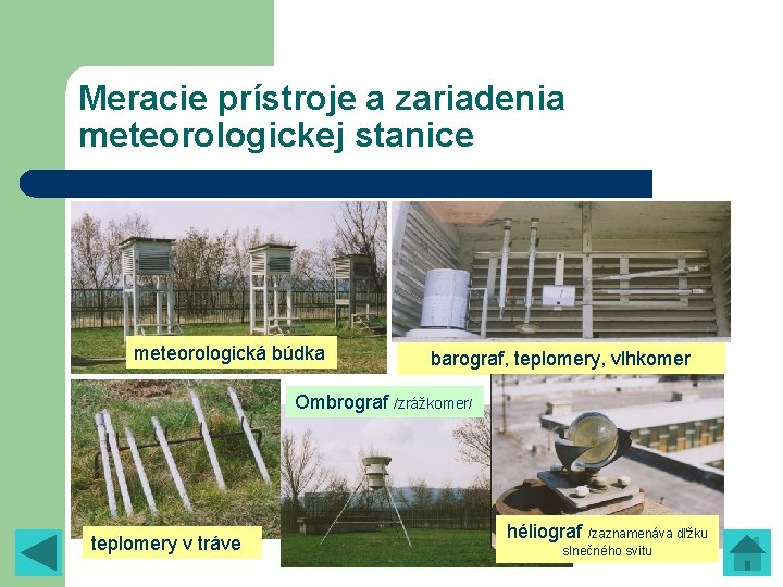 Meracie prístroje a zariadenia meteorologickej stanice meteorologická búdka barograf, teplomery, vlhkomer Ombrograf /zrážkomer/ teplomery Meracie prístroje a zariadenia meteorologickej stanice meteorologická búdka barograf, teplomery, vlhkomer Ombrograf /zrážkomer/ teplomery
