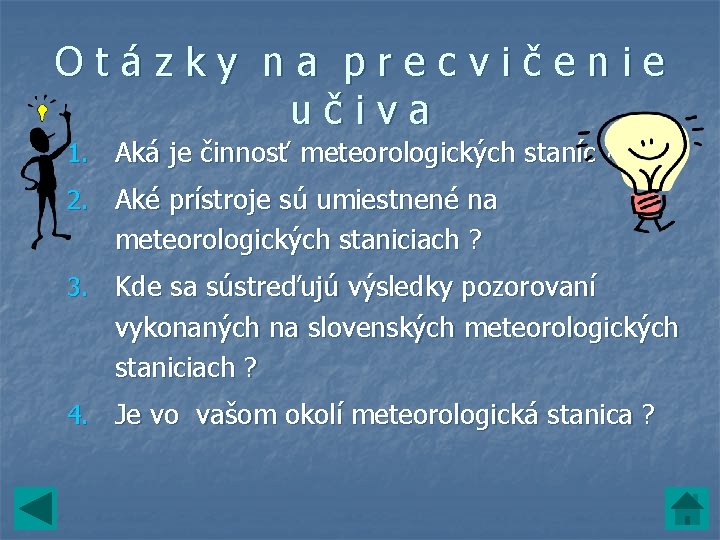 Otázky na precvičenie učiva 1. Aká je činnosť meteorologických staníc ? 2. Aké prístroje Otázky na precvičenie učiva 1. Aká je činnosť meteorologických staníc ? 2. Aké prístroje