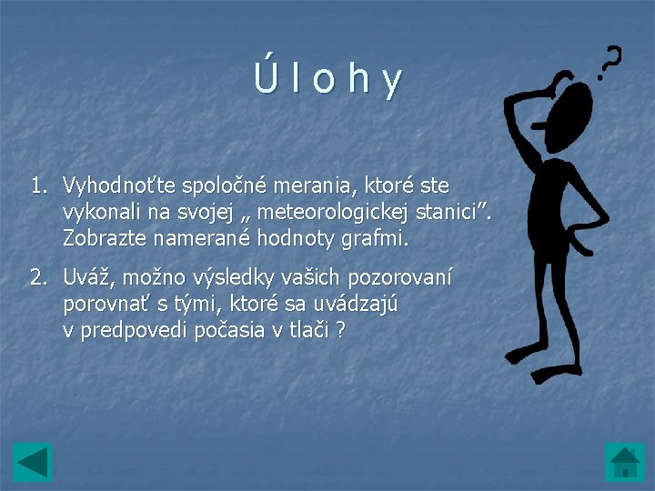Úlohy 1. Vyhodnoťte spoločné merania, ktoré ste vykonali na svojej „ meteorologickej stanici”. Zobrazte Úlohy 1. Vyhodnoťte spoločné merania, ktoré ste vykonali na svojej „ meteorologickej stanici”. Zobrazte