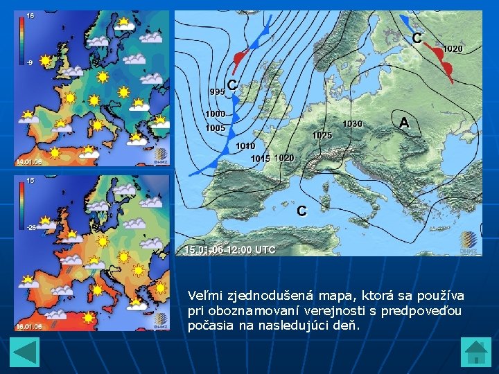 Veľmi zjednodušená mapa, ktorá sa používa pri oboznamovaní verejnosti s predpoveďou počasia na nasledujúci Veľmi zjednodušená mapa, ktorá sa používa pri oboznamovaní verejnosti s predpoveďou počasia na nasledujúci