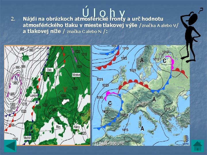 2. Ú l o h y Nájdi na obrázkoch atmosférické fronty a urč hodnotu 2. Ú l o h y Nájdi na obrázkoch atmosférické fronty a urč hodnotu