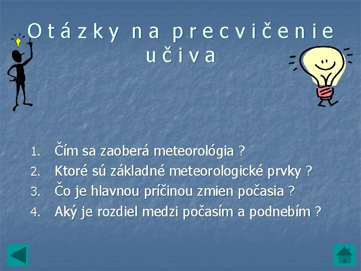 Otázky na precvičenie učiva Čím sa zaoberá meteorológia ? 2. Ktoré sú základné meteorologické Otázky na precvičenie učiva Čím sa zaoberá meteorológia ? 2. Ktoré sú základné meteorologické