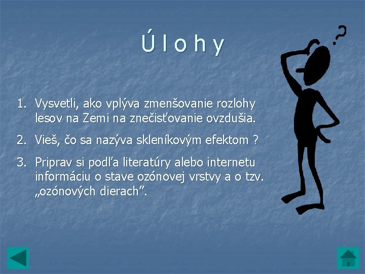 Úlohy 1. Vysvetli, ako vplýva zmenšovanie rozlohy lesov na Zemi na znečisťovanie ovzdušia. 2. Úlohy 1. Vysvetli, ako vplýva zmenšovanie rozlohy lesov na Zemi na znečisťovanie ovzdušia. 2.