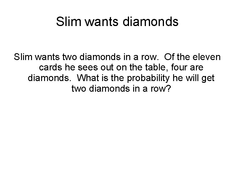 Slim wants diamonds Slim wants two diamonds in a row. Of the eleven cards