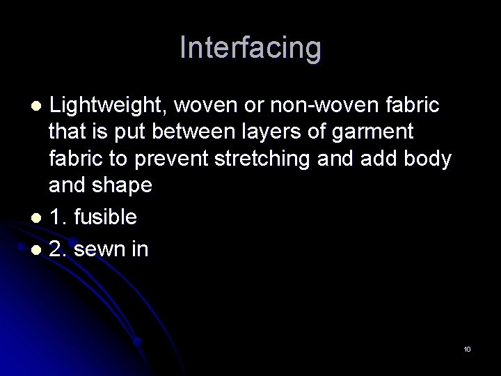 Interfacing Lightweight, woven or non-woven fabric that is put between layers of garment fabric