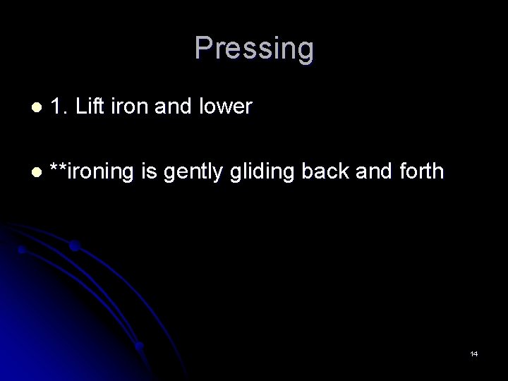 Pressing l 1. Lift iron and lower l **ironing is gently gliding back and