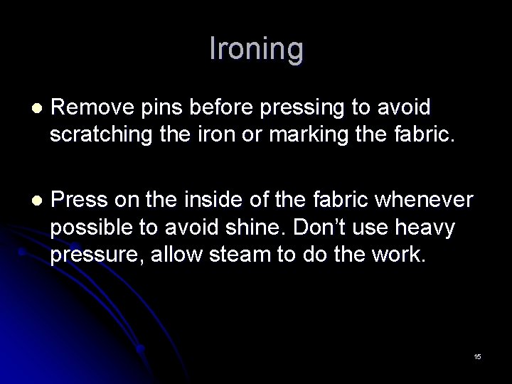 Ironing l Remove pins before pressing to avoid scratching the iron or marking the