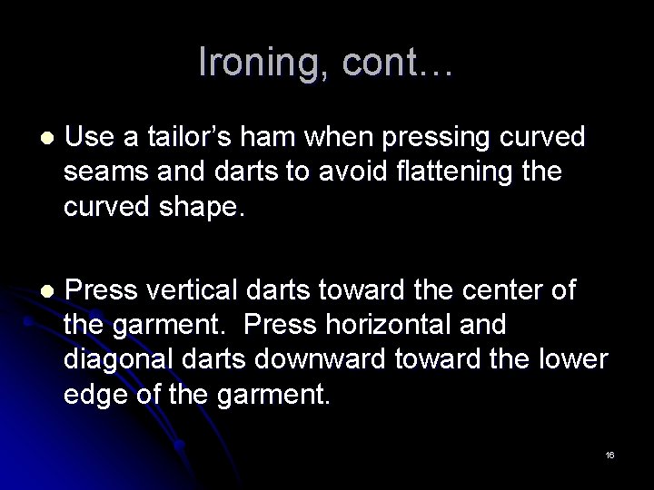 Ironing, cont… l Use a tailor’s ham when pressing curved seams and darts to