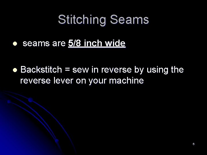 Stitching Seams l l seams are 5/8 inch wide Backstitch = sew in reverse
