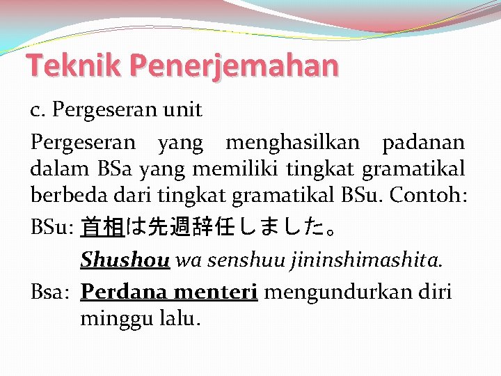 Teknik Penerjemahan c. Pergeseran unit Pergeseran yang menghasilkan padanan dalam BSa yang memiliki tingkat