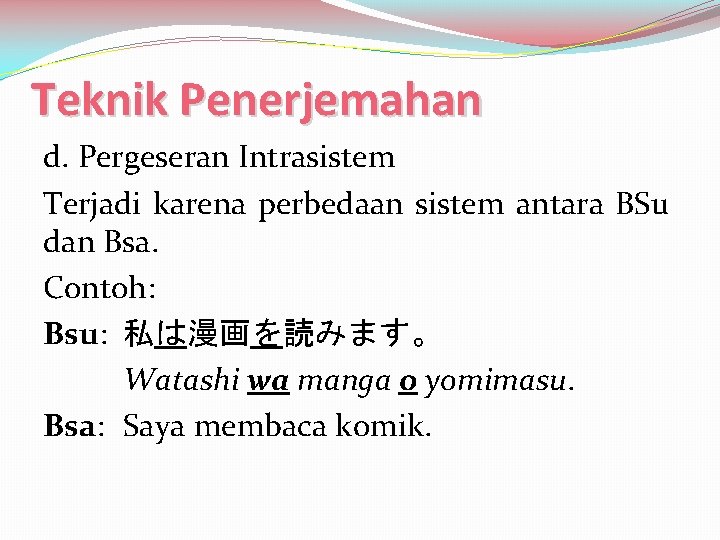 Teknik Penerjemahan d. Pergeseran Intrasistem Terjadi karena perbedaan sistem antara BSu dan Bsa. Contoh: