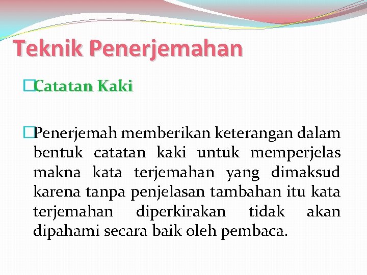 Teknik Penerjemahan �Catatan Kaki �Penerjemah memberikan keterangan dalam bentuk catatan kaki untuk memperjelas makna