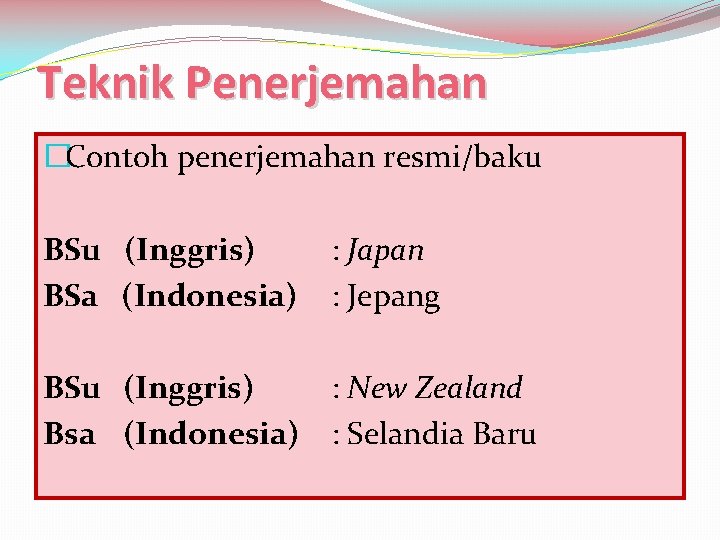 Teknik Penerjemahan �Contoh penerjemahan resmi/baku BSu (Inggris) BSa (Indonesia) : Japan : Jepang BSu