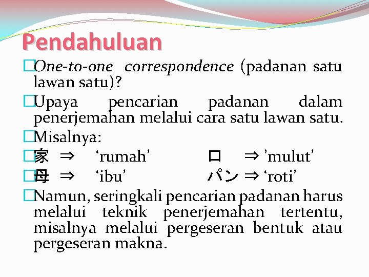 Pendahuluan �One-to-one correspondence (padanan satu lawan satu)? �Upaya pencarian padanan dalam penerjemahan melalui cara