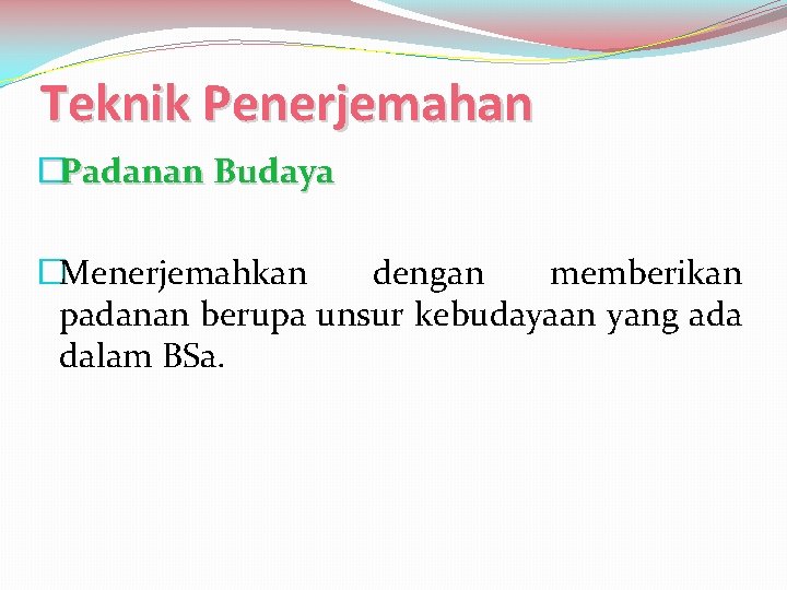 Teknik Penerjemahan �Padanan Budaya �Menerjemahkan dengan memberikan padanan berupa unsur kebudayaan yang ada dalam