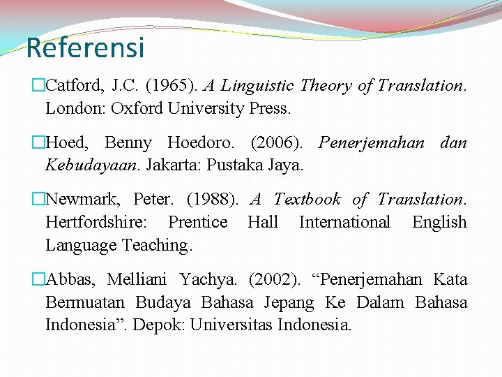 Referensi �Catford, J. C. (1965). A Linguistic Theory of Translation. London: Oxford University Press.