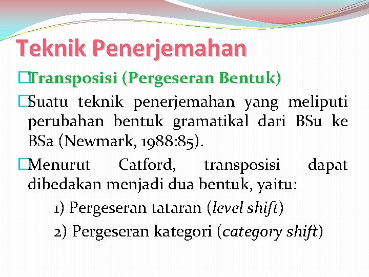 Teknik Penerjemahan �Transposisi (Pergeseran Bentuk) �Suatu teknik penerjemahan yang meliputi perubahan bentuk gramatikal dari