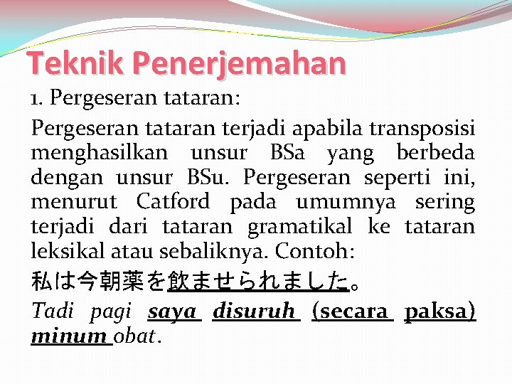 Teknik Penerjemahan 1. Pergeseran tataran: Pergeseran tataran terjadi apabila transposisi menghasilkan unsur BSa yang