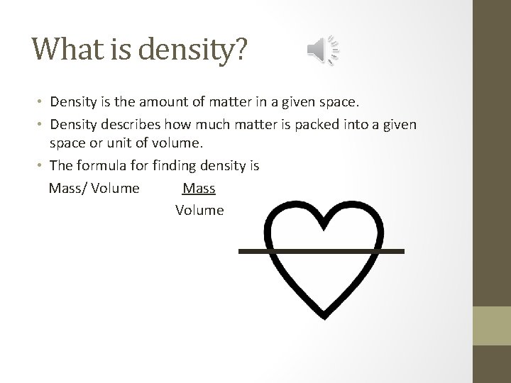 What is density? • Density is the amount of matter in a given space.