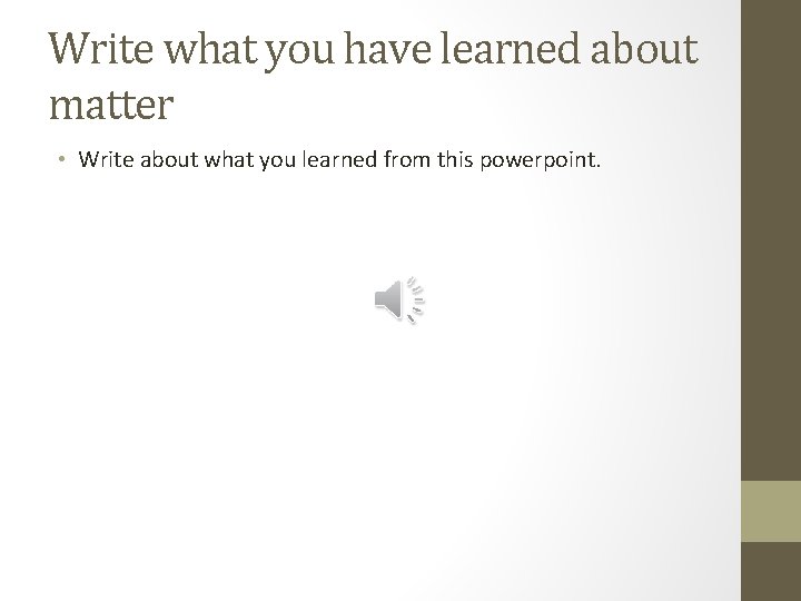 Write what you have learned about matter • Write about what you learned from