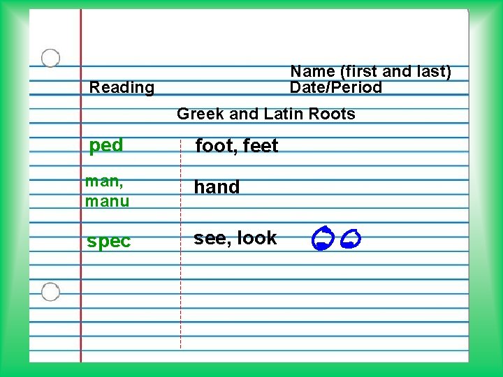 Name (first and last) Date/Period Reading Greek and Latin Roots ped foot, feet man,