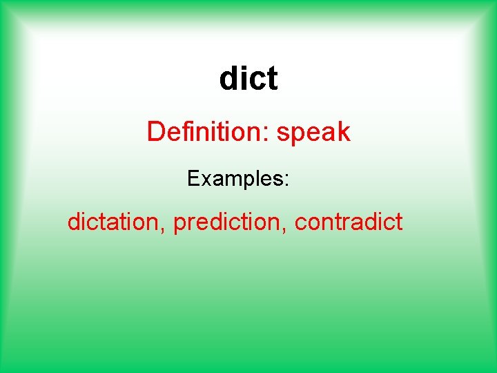 dict Definition: speak Examples: dictation, prediction, contradict 