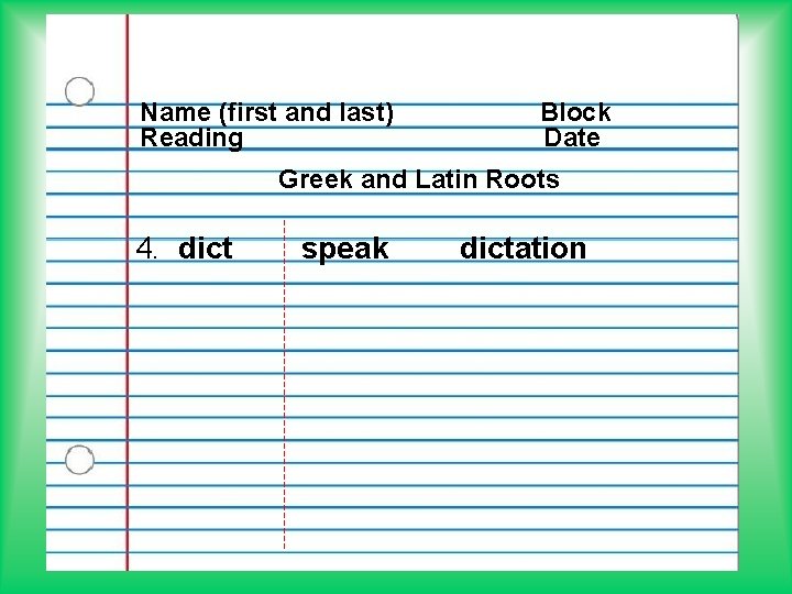 Name (first and last) Reading Block Date Greek and Latin Roots 4. dict speak