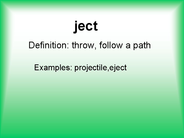 ject Definition: throw, follow a path Examples: projectile, eject 