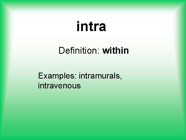 intra Definition: within Examples: intramurals, intravenous 