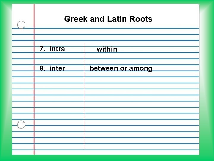 Greekphobos and Latin Roots 7. intra 8. inter within between or among 