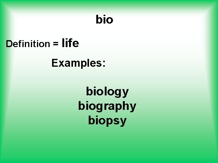 bio Definition = life Examples: biology biography biopsy 