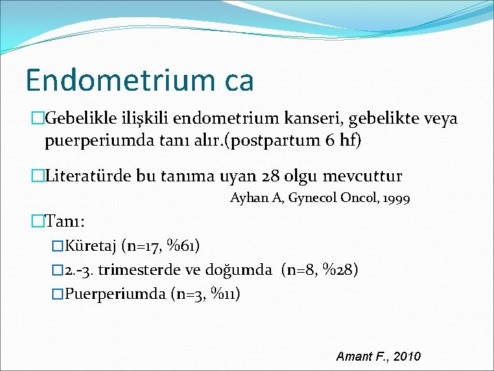 Endometrium ca �Gebelikle ilişkili endometrium kanseri, gebelikte veya puerperiumda tanı alır. (postpartum 6 hf)