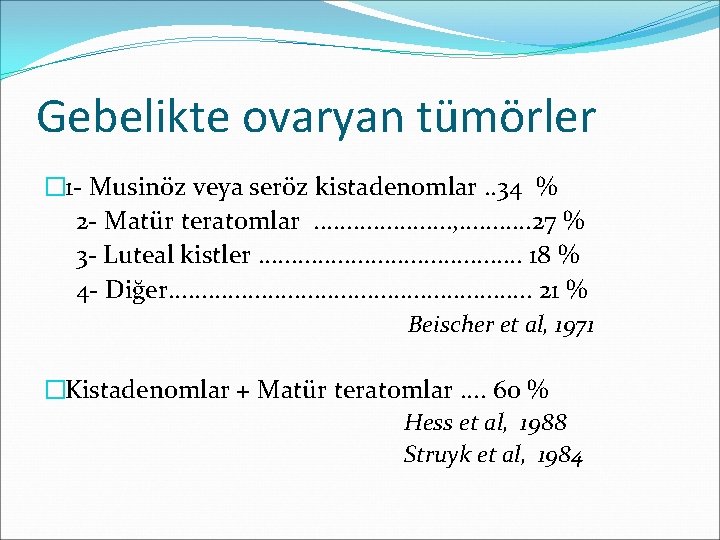 Gebelikte ovaryan tümörler � 1 - Musinöz veya seröz kistadenomlar. . 34 % 2