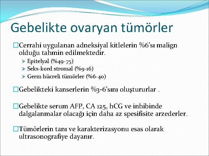 Gebelikte ovaryan tümörler �Cerrahi uygulanan adneksiyal kitlelerin %6’sı malign olduğu tahmin edilmektedir. Ø Epitelyal