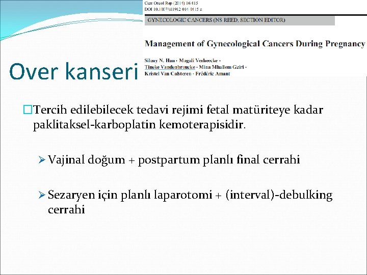 Over kanseri �Tercih edilebilecek tedavi rejimi fetal matüriteye kadar paklitaksel-karboplatin kemoterapisidir. Ø Vajinal doğum