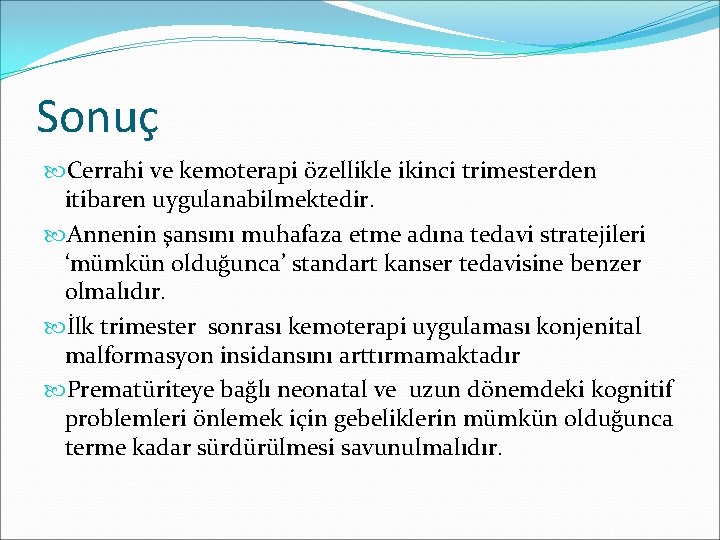 Sonuç Cerrahi ve kemoterapi özellikle ikinci trimesterden itibaren uygulanabilmektedir. Annenin şansını muhafaza etme adına